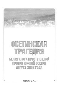 Книга Осетинская трагедия. Белая книга преступлений против Южной Осетии. Август 2008 года