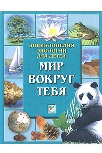 Книга Энциклопедия экологии для детей. Мир вокруг тебя