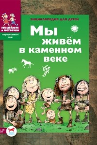 Книга Мы живем в каменном веке: энциклопедия для детей