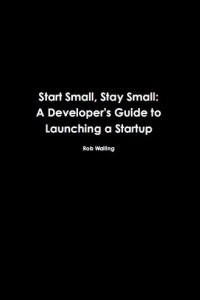 Книга Start Small, Stay Small: A Developer's Guide to Launching a Startup
