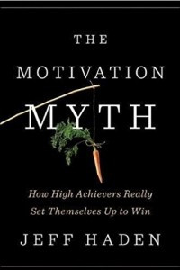Книга The Motivation Myth: How High Achievers Really Set Themselves Up to Win