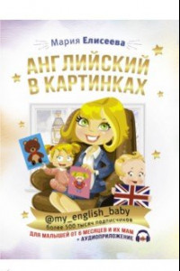 Книга Английский в картинках для малышей от 6 месяцев и их мам @my_english_baby + аудиоприложение