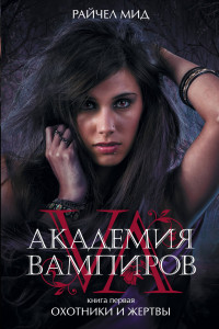 Книга Академия вампиров. Книга 1. Охотники и жертвы