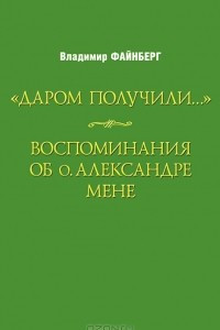 Книга Даром получили. Воспоминания об о. Александре Мене