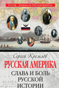 Книга Русская Америка. Слава и боль русской истории