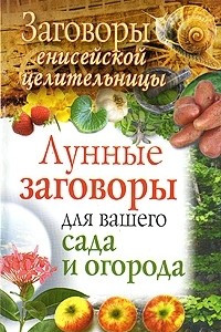 Книга Заговоры енисейской целительницы. Лунные заговоры для вашего сада и огорода