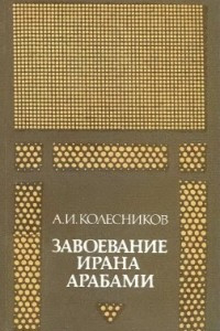 Книга Завоевание Ирана арабами (Иран при «праведных» халифах)