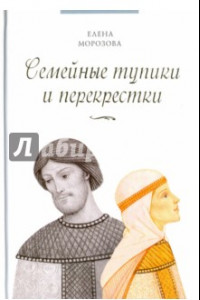 Книга Семейные тупики и перекрестки. А есть ли выход? Психологический и душевный анализ семейных проблем