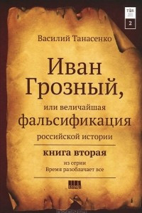 Книга Иван Грозный, или величайшая фальсификация российской истории. Книга 2