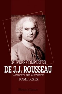 ?uvres completes de J.J. Rousseau, citoyen de Geneve. Tome XXIX: Recueil de lettres. Tome 1