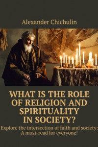 Книга What is the role of religion and spirituality in society? Explore the intersection of faith and society: A must-read for everyone!