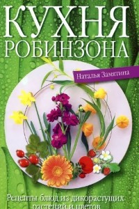 Книга Кухня Робинзона. Рецепты блюд из дикорастущих растений и цветов