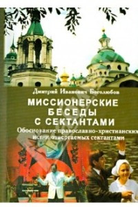 Книга Миссионерские беседы с сектантами. Обоснование православно-христианских истин отвергаемых сектантами