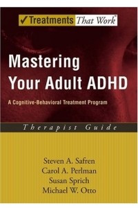 Книга Mastering Your Adult ADHD: A Cognitive Behavioral Treatment Program / Therapist Guide (Treatments That Work)
