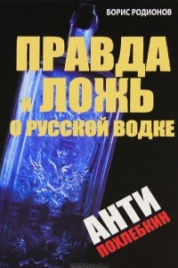 Книга Правда и ложь о русской водке. АнтиПохлебкин