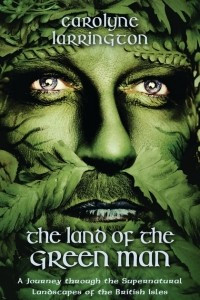 Книга The Land of the Green Man: A Journey Through the Supernatural Landscapes of the British Isles