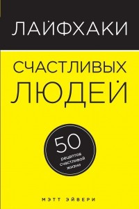 Книга Лайфхаки счастливых людей. 50 рецептов счастливой жизни