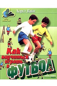 Книга Как научиться играть в футбол. Школа технического мастерства для молодых