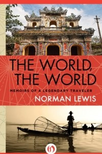 Книга The World, the World: Memoirs of a Legendary Traveler