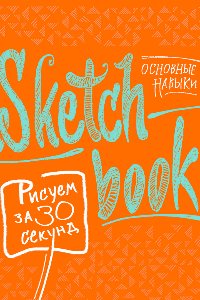 Книга Sketchbook. Рисуем за 30 секунд. Основные навыки