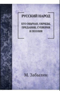 Книга Русский народ. Его обычаи, обряды, предания...