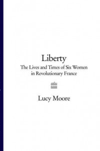 Книга Liberty: The Lives and Times of Six Women in Revolutionary France