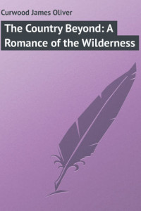 Книга The Country Beyond: A Romance of the Wilderness