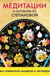 Книга Медитации и заговоры по Степановой. Рисуем славянские мандалы и заговариваем