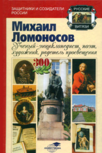 Книга Михаил Ломоносов: учёный-энциклопедист, поэт, художник, радетель просвещения