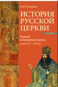 Книга История Русской Церкви. Первый патриарший период (конец XVI - XVII в.)