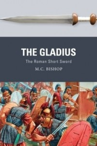 Книга The Gladius: The Roman Short Sword
