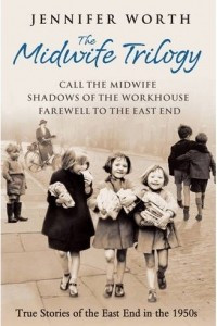 The Midwife Trilogy: Call the Midwife, Shadows of the Workhouse, Farewell to the East End