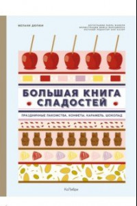 Книга Большая книга сладостей. Праздничные лакомства, конфеты, карамель, шоколад