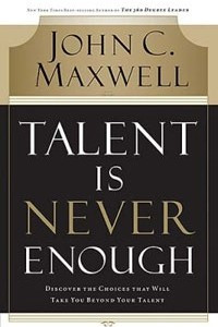 Книга Talent Is Never Enough: Discover the Choices That Will Take You Beyond Your Talent
