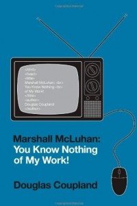 Marshall McLuhan: You Know Nothing Of My Work!
