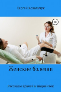 Книга Женские болезни. Рассказы врачей и пациенток