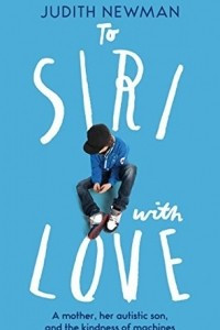 Книга To Siri With Love: A Mother, Her Autistic Son, and the Kindness of a Machine