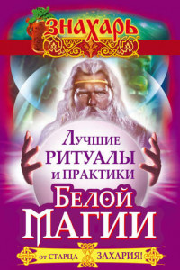 Книга Лучшие ритуалы и практики Белой Магии от старца Захария!