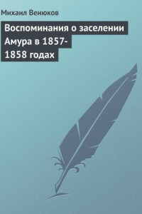 Книга Воспоминания о заселении Амура в 1857-1858 годах