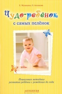 Книга Чудо-ребенок с самых пеленок. Пошаговая методика развития ребенка с рождения до года