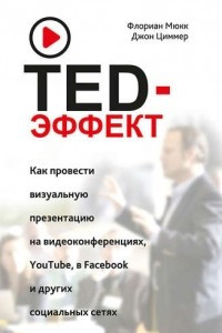 Книга TED-эффект. Как провести визуальную презентацию на видеоконференциях, YouTube, Facebook и других социальных сетях