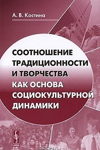 Книга Соотношение традиционности и творчества как основа социокультурной динамики