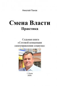 Книга Смена Власти. Практика. Седьмая книга «Сотовой концепции самоуправления социума»