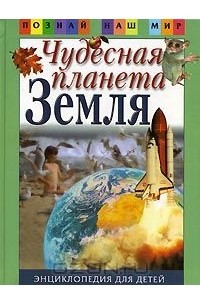 Книга Чудесная планета Земля. Энциклопедия для детей
