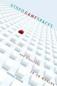 Книга Video Game Spaces: Image, Play, and Structure in 3D Worlds
