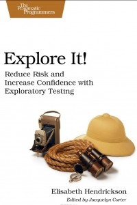 Книга Explore It! Reduce Risk and Increase Confidence with Exploratory Testing