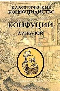 Книга Классическое конфуцианство. Том 1. Конфуций. Лунь Юй