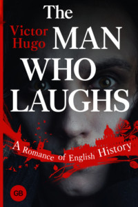 Книга The Man Who Laughs. A Romance of English History