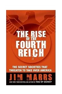 Книга The Rise of the Fourth Reich: The Secret Societies That Threaten to Take Over America