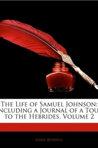 Книга The Life of Samuel Johnson: Including a Journal of a Tour to the Hebrides, Volume 2